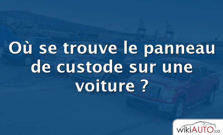 Où se trouve le panneau de custode sur une voiture ?